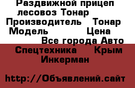 Раздвижной прицеп-лесовоз Тонар 8980 › Производитель ­ Тонар › Модель ­ 8 980 › Цена ­ 2 250 000 - Все города Авто » Спецтехника   . Крым,Инкерман